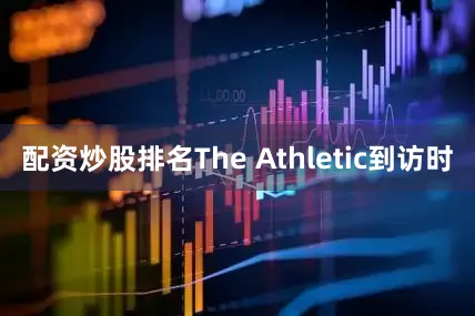 配资炒股排名The Athletic到访时