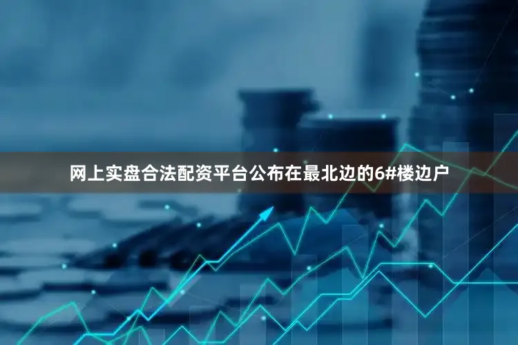 网上实盘合法配资平台公布在最北边的6#楼边户