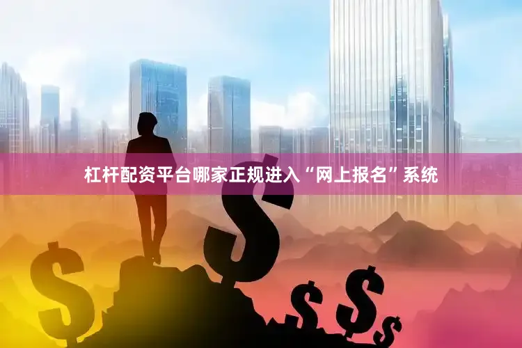 杠杆配资平台哪家正规进入“网上报名”系统