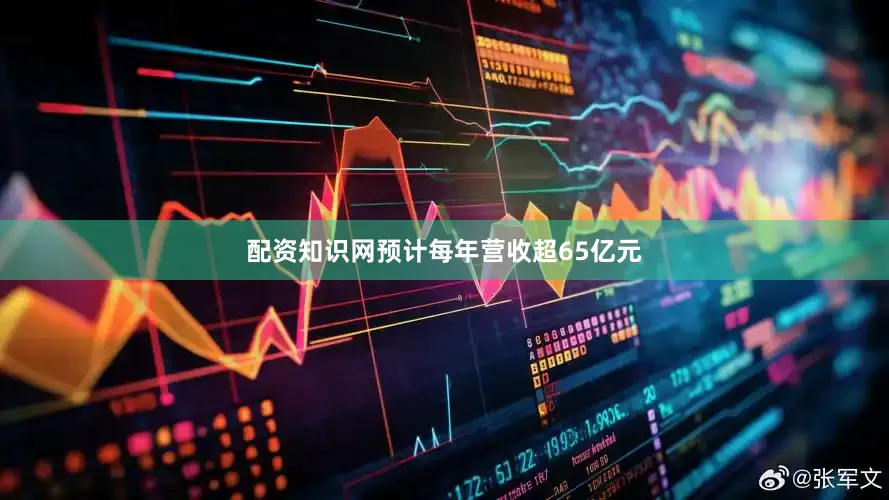 配资知识网预计每年营收超65亿元