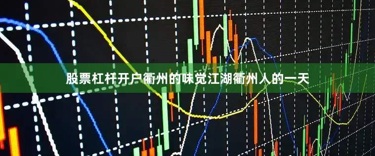 股票杠杆开户衢州的味觉江湖衢州人的一天