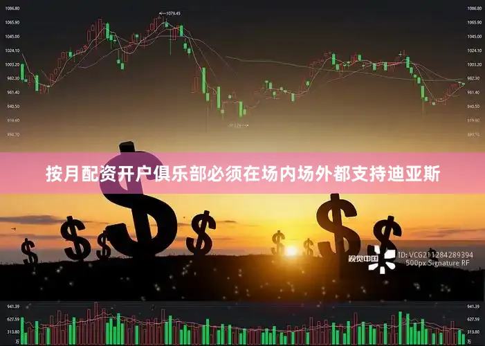 按月配资开户俱乐部必须在场内场外都支持迪亚斯