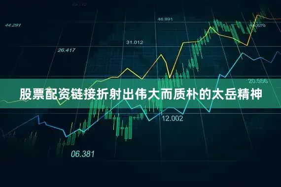股票配资链接折射出伟大而质朴的太岳精神