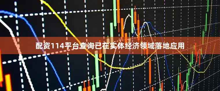 配资114平台查询已在实体经济领域落地应用