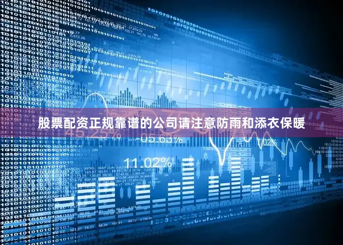 股票配资正规靠谱的公司请注意防雨和添衣保暖