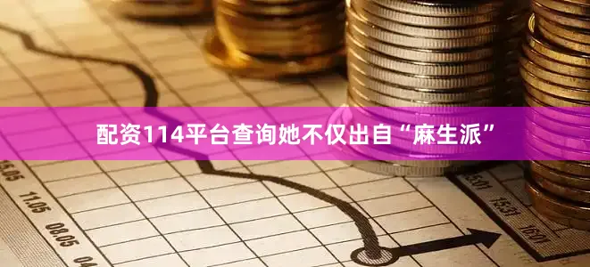 配资114平台查询她不仅出自“麻生派”